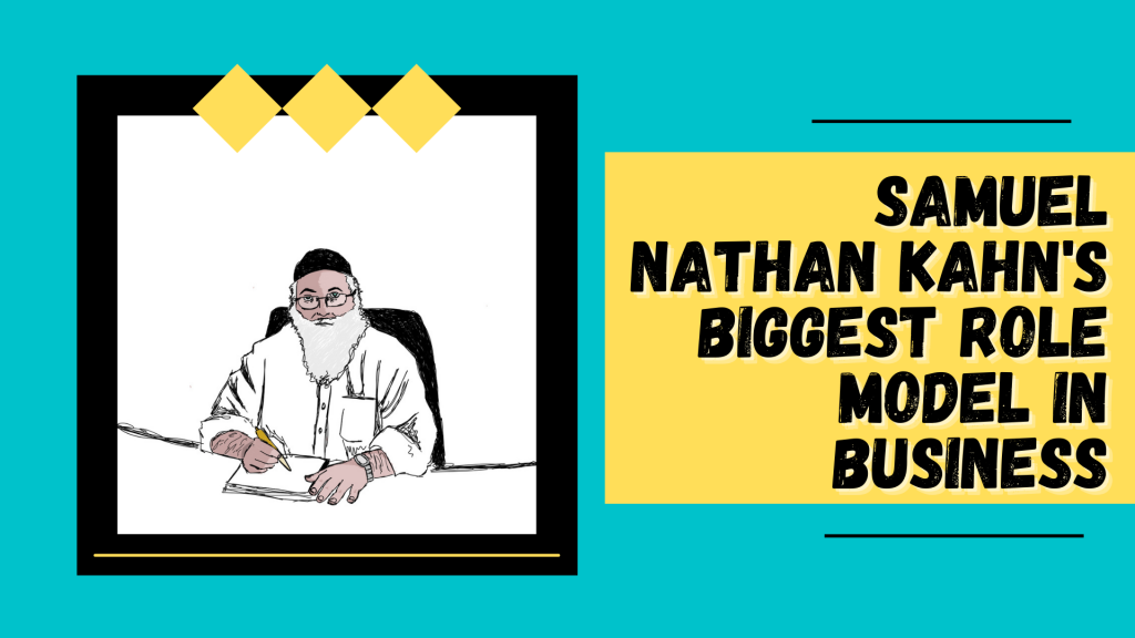 Samuel Nathan Kahn’s biggest Role Model in Business