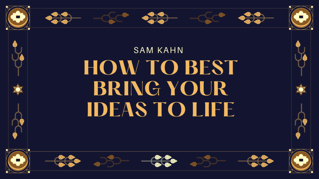 Sam Kahn on How to Best Bring your Ideas to Life