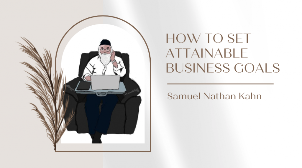 Samuel Nathan Kahn on How To Set Attainable Business Goals
